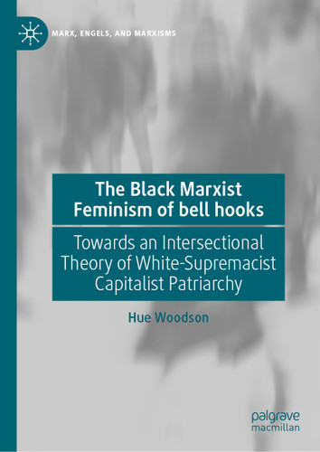 The Black Marxist Feminism of bell hooks: Towards an Intersectional Theory of White-Supremacist Capitalist Patriarchy (Marx, Engels, and Marxisms) book cover by Hue Woodson