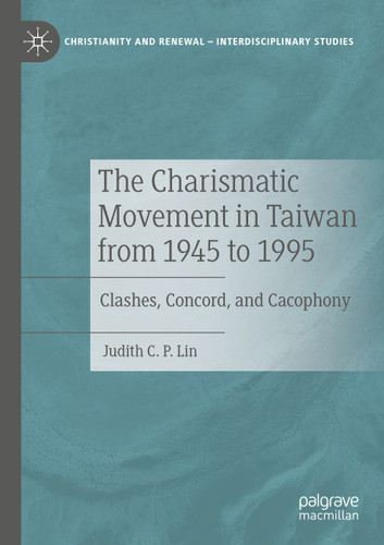 The Charismatic Movement in Taiwan from 1945 to 1995: Clashes, Concord, and Cacophony (Christianity and Renewal - Interdisciplinary Studies) book cover by Judith C.P. Lin