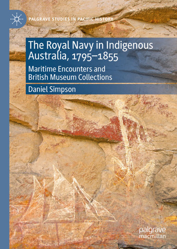 The Royal Navy in Indigenous Australia, 1795–1855: Maritime Encounters and British Museum Collections (Palgrave Studies in Pacific History) book cover by Daniel Simpson
