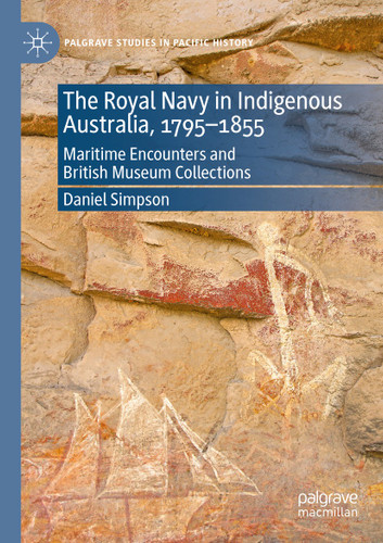 The Royal Navy in Indigenous Australia, 1795–1855: Maritime Encounters and British Museum Collections (Palgrave Studies in Pacific History) book cover by Daniel Simpson