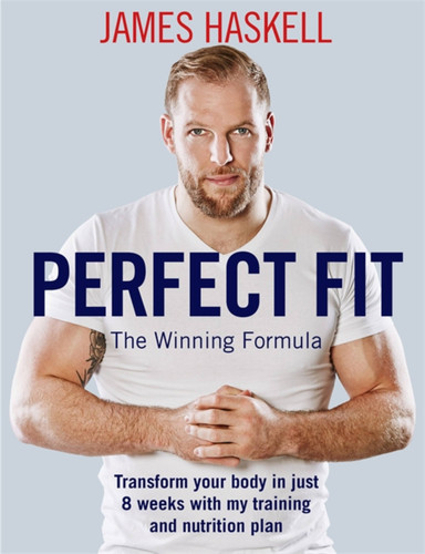 Perfect Fit: The Winning Formula: Transform your body in just 8 weeks with my training and nutrition plan book cover by James Haskell