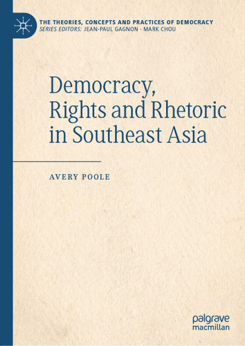 Democracy, Rights and Rhetoric in Southeast Asia (The Theories, Concepts and Practices of Democracy) book cover by Avery Poole