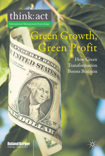Green Growth, Green Profit: How Green Transformation Boosts Business (International Management Knowledge) book cover by Roland Berger Strategy Consultants GmbH