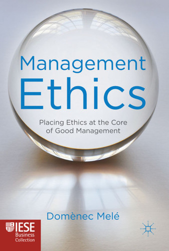 Management Ethics: Placing Ethics at the Core of Good Management (IESE Business Collection) book cover by D. Melé