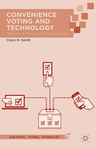 Convenience Voting and Technology: The Case of Military and Overseas Voters (Elections, Voting, Technology) book cover by Claire M. Smith