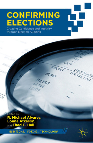 Confirming Elections: Creating Confidence and Integrity through Election Auditing (Elections, Voting, Technology) book cover by 