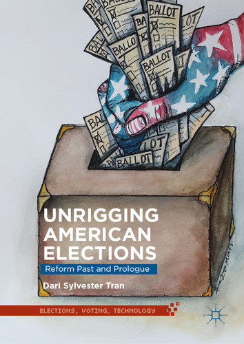 Unrigging American Elections: Reform Past and Prologue (Elections, Voting, Technology) book cover by Dari Sylvester Tran