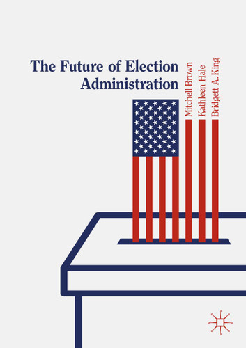 The Future of Election Administration (Elections, Voting, Technology) book cover by 