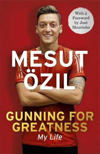 Gunning for Greatness: My Life: With an introduction by Jose Mourinho book cover by Mesut Özil