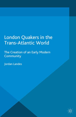 London Quakers in the Trans-Atlantic World: The Creation of an Early Modern Community (Christianities in the Trans-Atlantic World) book cover by J. Landes
