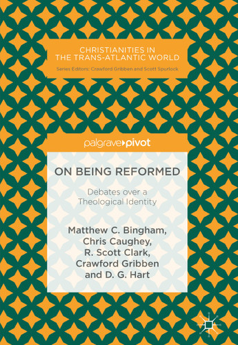 On Being Reformed: Debates over a Theological Identity (Christianities in the Trans-Atlantic World) book cover by Matthew C. Bingham, Chris Caughey, R. Scott Clark, Crawford Gribben, D. G. Hart