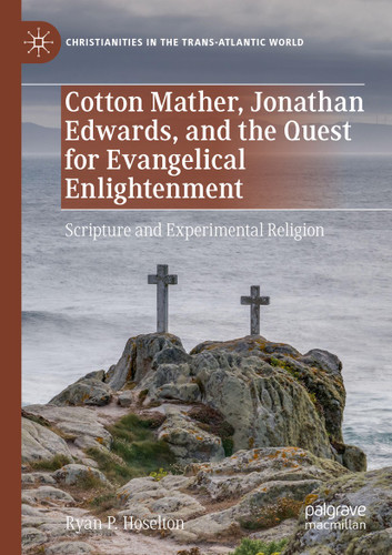 Cotton Mather, Jonathan Edwards, and the Quest for Evangelical Enlightenment: Scripture and Experimental Religion (Christianities in the Trans-Atlantic World) book cover by Ryan P. Hoselton