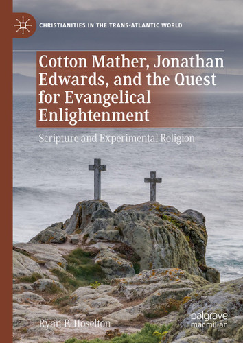 Cotton Mather, Jonathan Edwards, and the Quest for Evangelical Enlightenment: Scripture and Experimental Religion (Christianities in the Trans-Atlantic World) book cover by Ryan P. Hoselton