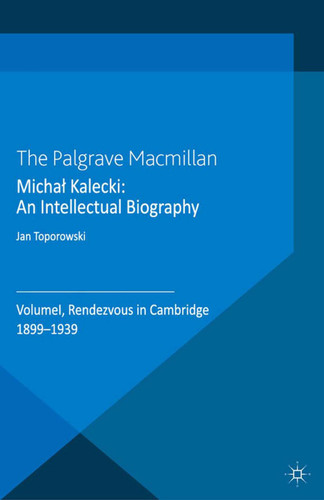 Michał Kalecki: An Intellectual Biography: Volume I Rendezvous in Cambridge 1899-1939 (Palgrave Studies in the History of Economic Thought) book cover by J. Toporowski