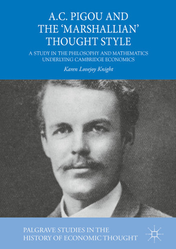 A.C. Pigou and the 'Marshallian' Thought Style: A Study in the Philosophy and Mathematics Underlying Cambridge Economics (Palgrave Studies in the History of Economic Thought) book cover by Karen Lovejoy Knight