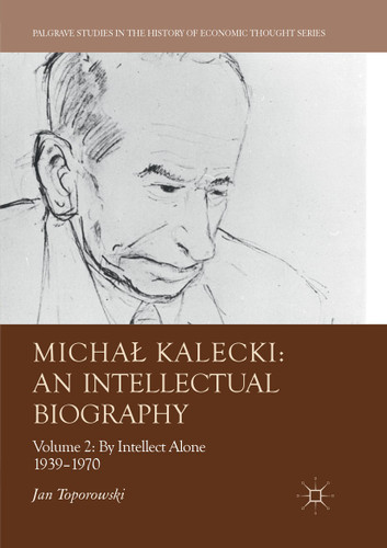 Michał Kalecki: An Intellectual Biography: Volume II: By Intellect Alone 1939–1970 (Palgrave Studies in the History of Economic Thought) book cover by Jan Toporowski