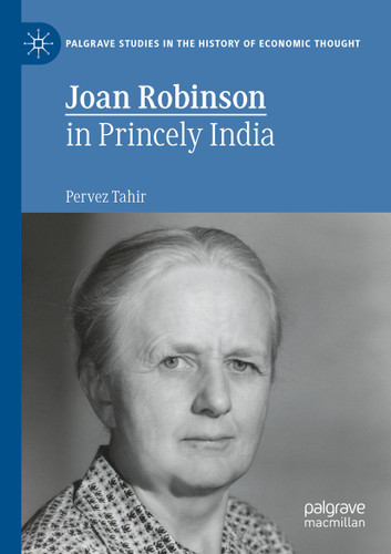 Joan Robinson in Princely India (Palgrave Studies in the History of Economic Thought) book cover by Pervez Tahir