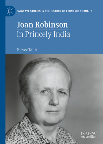 Joan Robinson in Princely India (Palgrave Studies in the History of Economic Thought) book cover by Pervez Tahir