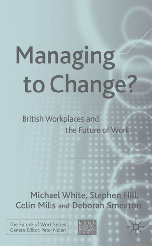 Managing To Change?: British Workplaces and the Future of Work (Future of Work) book cover by M. White, S. Hill