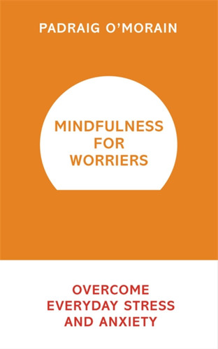 Mindfulness for Worriers: Overcome Everyday Stress and Anxiety book cover by Padraig O'Morain