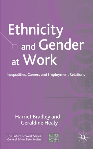 Ethnicity and Gender at Work: Inequalities, Careers and Employment Relations (Future of Work) book cover by H. Bradley, G. Healy
