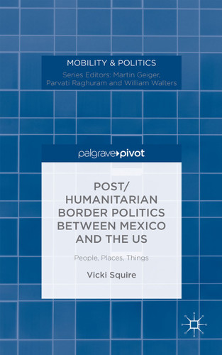 Post/humanitarian Border Politics between Mexico and the US: People, Places, Things (Mobility & Politics) book cover by V. Squire