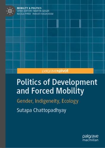 Politics of Development and Forced Mobility: Gender, Indigeneity, Ecology (Mobility & Politics) book cover by Sutapa Chattopadhyay
