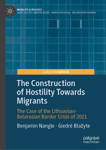 The Construction of Hostility Towards Migrants: The Case of the Lithuanian-Belarusian Border Crisis of 2021 (Mobility & Politics) book cover by Benjamin Nangle, Giedrė Blažyte