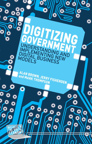 Digitizing Government: Understanding and Implementing New Digital Business Models (Business in the Digital Economy) book cover by A. Brown, J. Fishenden, M. Thompson