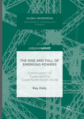 The Rise and Fall of Emerging Powers: Globalisation, US Power and the Global North-South Divide (Global Reordering) book cover by Ray Kiely