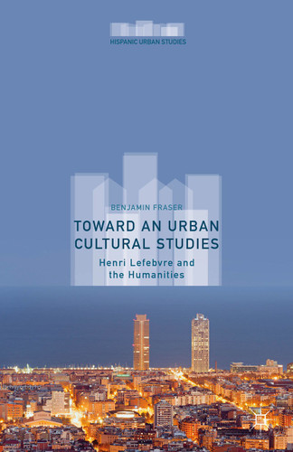 Toward an Urban Cultural Studies: Henri Lefebvre and the Humanities (Hispanic Urban Studies) book cover by Benjamin Fraser