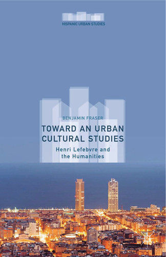 Toward an Urban Cultural Studies: Henri Lefebvre and the Humanities (Hispanic Urban Studies) book cover by Benjamin Fraser