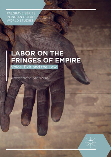 Labor on the Fringes of Empire: Voice, Exit and the Law (Palgrave Series in Indian Ocean World Studies) book cover by Alessandro Stanziani