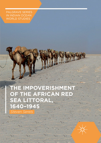 The Impoverishment of the African Red Sea Littoral, 1640–1945 (Palgrave Series in Indian Ocean World Studies) book cover by Steven Serels