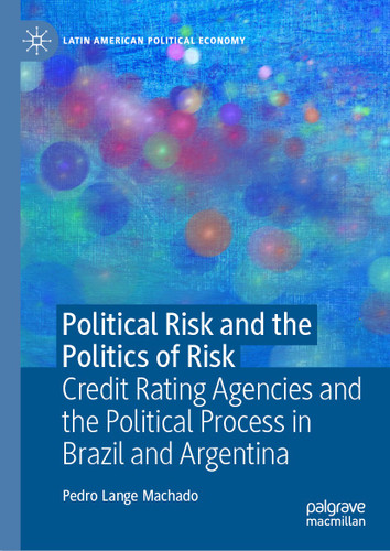 Political Risk and the Politics of Risk: Credit Rating Agencies and the Political Process in Brazil and Argentina (Latin American Political Economy) book cover by Pedro Lange Machado