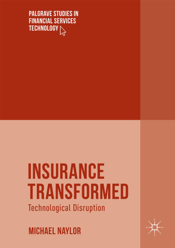 Insurance Transformed: Technological Disruption (Palgrave Studies in Financial Services Technology) book cover by Michael Naylor