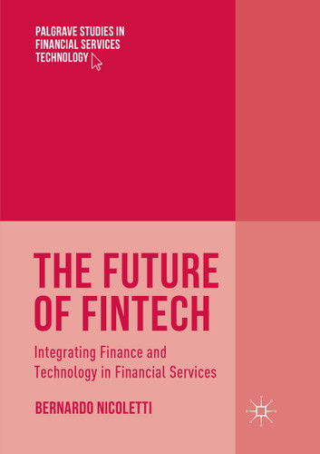 The Future of FinTech: Integrating Finance and Technology in Financial Services (Palgrave Studies in Financial Services Technology) book cover by Bernardo Nicoletti