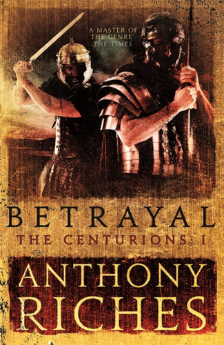Betrayal: The Centurions I (The Centurions) book cover by Anthony Riches
