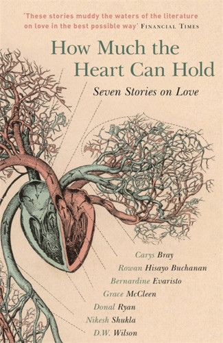 How Much the Heart Can Hold: Seven Stories on Love book cover by Rowan Hisayo Buchanan, D. W. Wilson, Carys Bray, Grace McCleen, Donal Ryan, Nikesh Shukla, Bernardine Evaristo