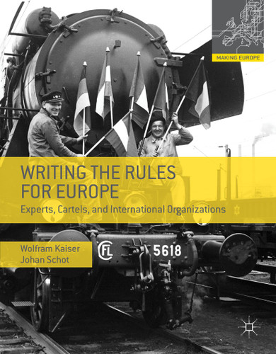 Writing the Rules for Europe: Experts, Cartels, and International Organizations (Making Europe) book cover by Wolfram Kaiser, Johan Schot