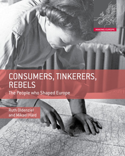 Consumers, Tinkerers, Rebels: The People Who Shaped Europe (Making Europe) book cover by Ruth Oldenziel, Mikael Hård