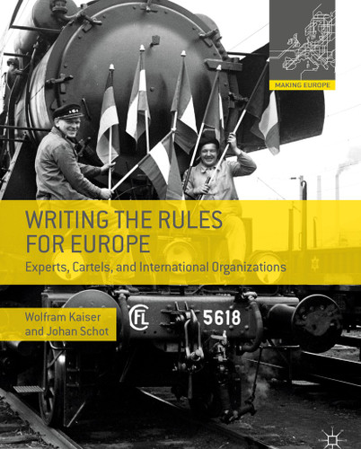 Writing the Rules for Europe: Experts, Cartels, and International Organizations (Making Europe) book cover by Wolfram Kaiser, Johan Schot
