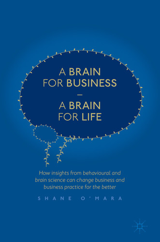 A Brain for Business – A Brain for Life: How insights from behavioural and brain science can change business and business practice for the better (The Neuroscience of Business) book cover by Shane O'Mara