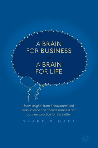 A Brain for Business – A Brain for Life: How insights from behavioural and brain science can change business and business practice for the better (The Neuroscience of Business) book cover by Shane O'Mara