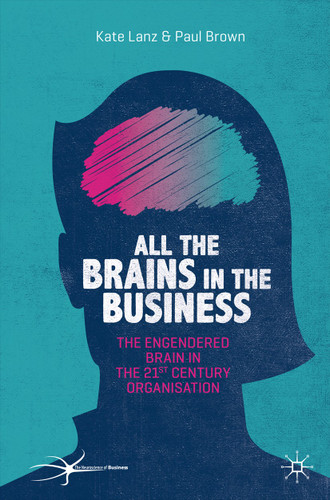 All the Brains in the Business: The Engendered Brain in the 21st Century Organisation (The Neuroscience of Business) book cover by Kate Lanz, Paul Brown