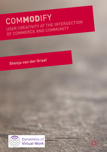 ComMODify: User Creativity at the Intersection of Commerce and Community (Dynamics of Virtual Work) book cover by Shenja van der Graaf