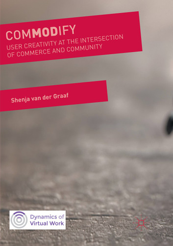 ComMODify: User Creativity at the Intersection of Commerce and Community (Dynamics of Virtual Work) book cover by Shenja van der Graaf