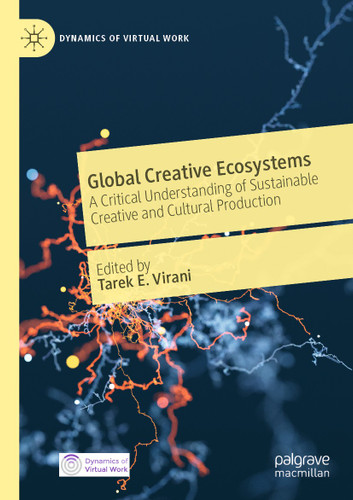 Global Creative Ecosystems: A Critical Understanding of Sustainable Creative and Cultural Production (Dynamics of Virtual Work) book cover by 