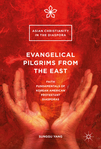 Evangelical Pilgrims from the East: Faith Fundamentals of Korean American Protestant Diasporas (Asian Christianity in the Diaspora) book cover by Sunggu Yang