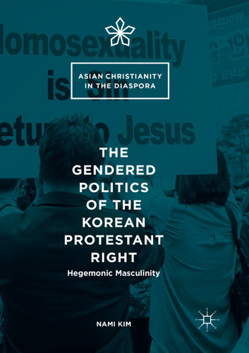 The Gendered Politics of the Korean Protestant Right: Hegemonic Masculinity (Asian Christianity in the Diaspora) book cover by Nami Kim